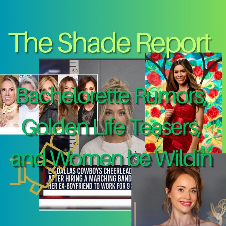 cover art for Bachelorette Rumors, Golden Life Teasers and Women be Wildin| The Shade Report
