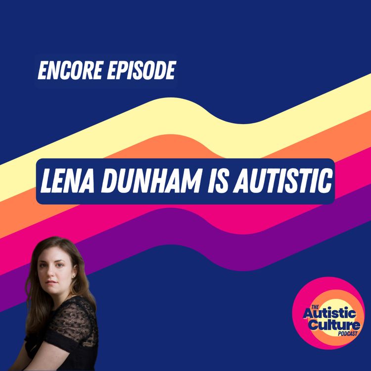 [Encore] Lena Dunham is Autistic - Autistic Culture Presents... | Acast
