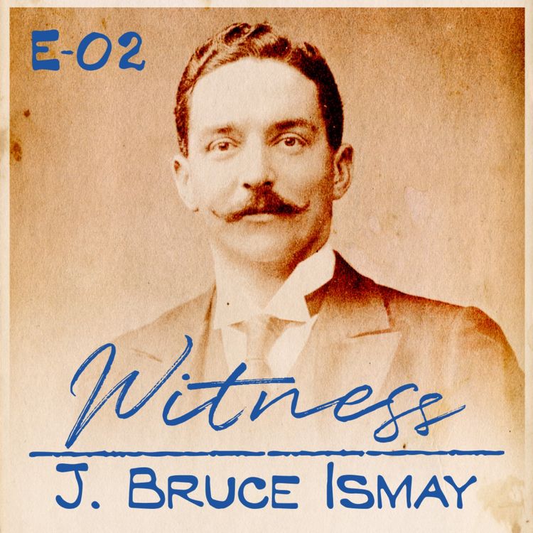 cover art for 02. J. Bruce Ismay - First Class Passenger - PART ONE