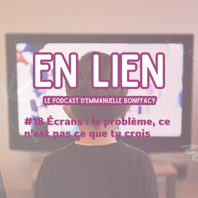 cover art for #18 Écrans : le problème, ce n’est pas ce que tu crois
