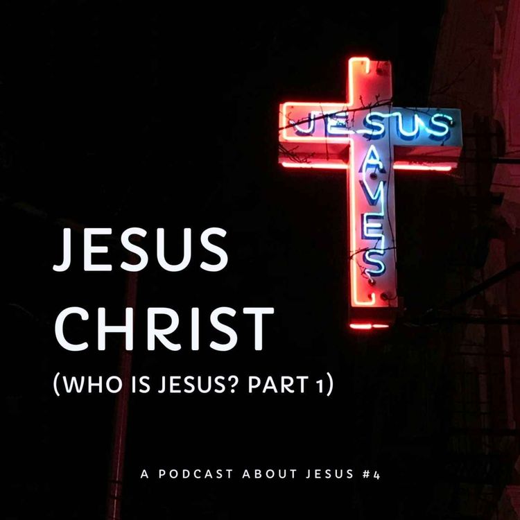 cover art for 04. Jesus Christ (Who is Jesus? Part 1)