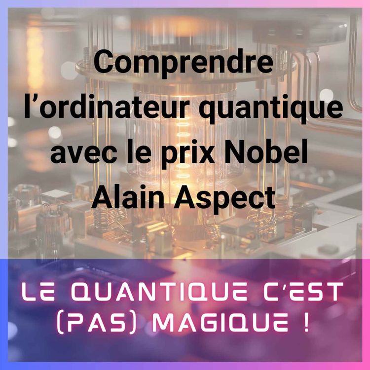 cover art for Comprendre l'ordinateur quantique avec le prix Nobel Alain ASPECT
