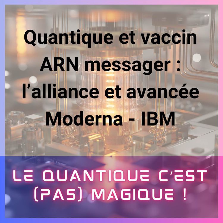 cover art for Quantique et vaccin ARN Messager : l’alliance et avancée Moderna - IBM