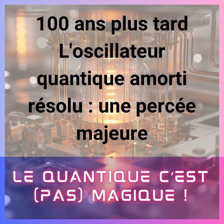 cover art for L'oscillateur quantique amorti résolu : une percée majeure