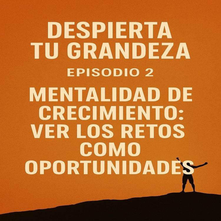 cover art for Episodio 2 : Mentalidad de crecimiento: ver los retos como oportunidades