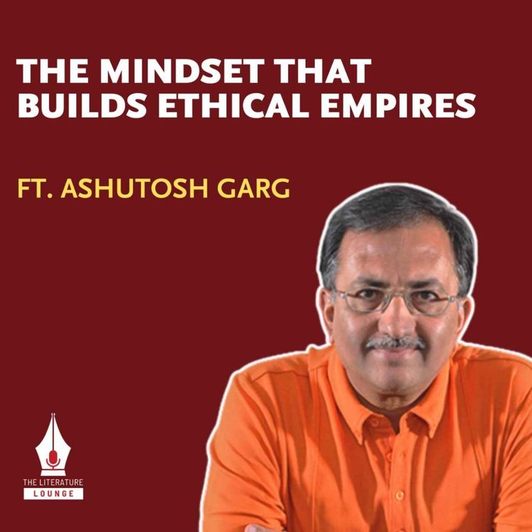 cover art for The Mindset That Builds Ethical Empires | Ashutosh Garg | The Literature Lounge