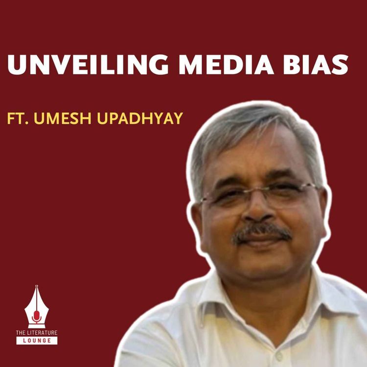 cover art for Decoding the Narrative: Umesh Upadhyay on Western Media Bias & India's Untold Story | The Literature Lounge