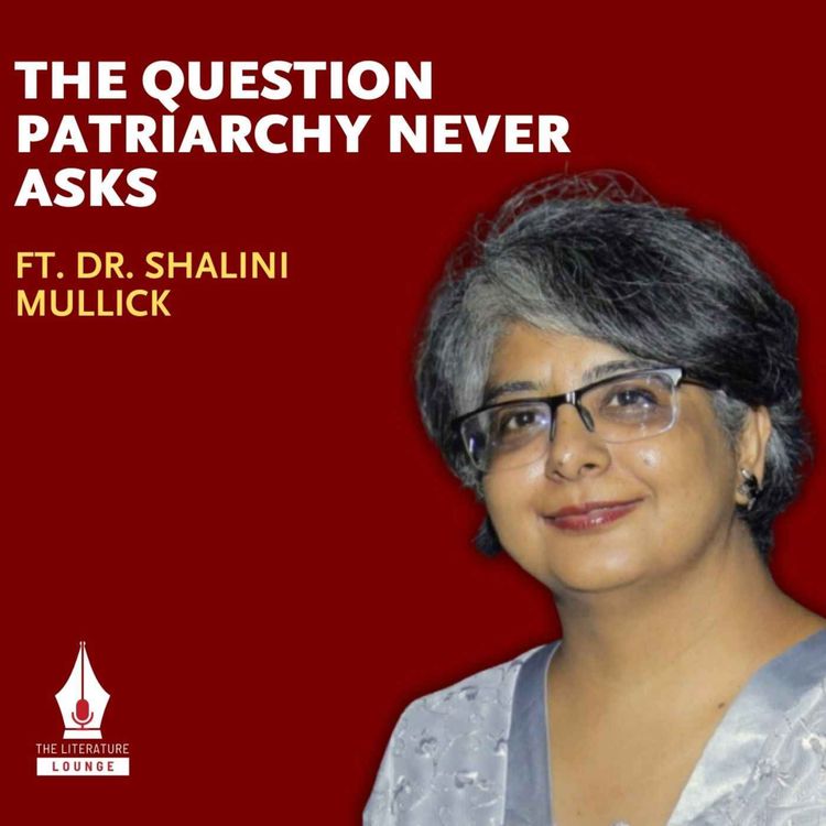 cover art for How Patriarchy Shapes Women’s Health & Illness | Dr. Shalini Mullick | The Literature Lounge