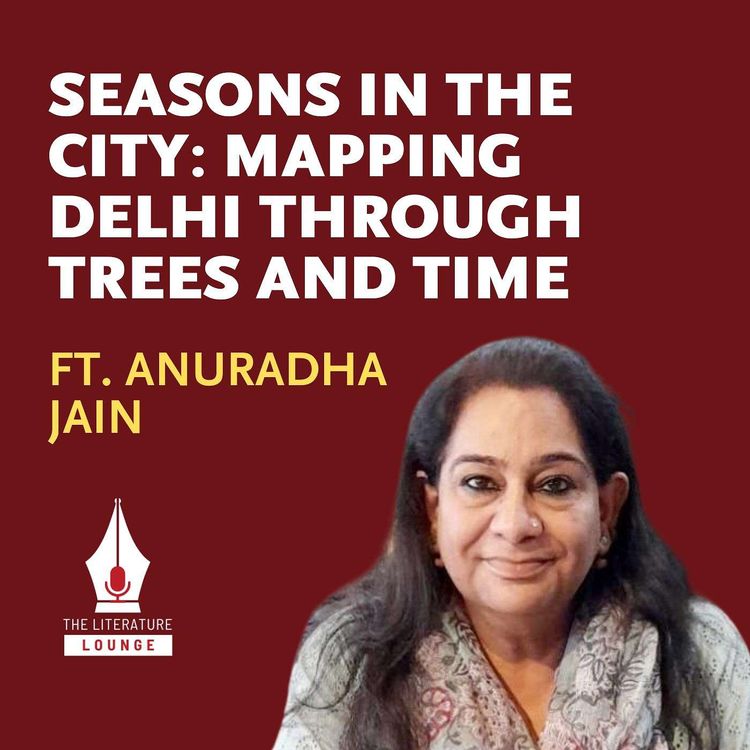 cover art for Seasons in the City: Anuradha Jain on Mapping Delhi Through Trees and Time