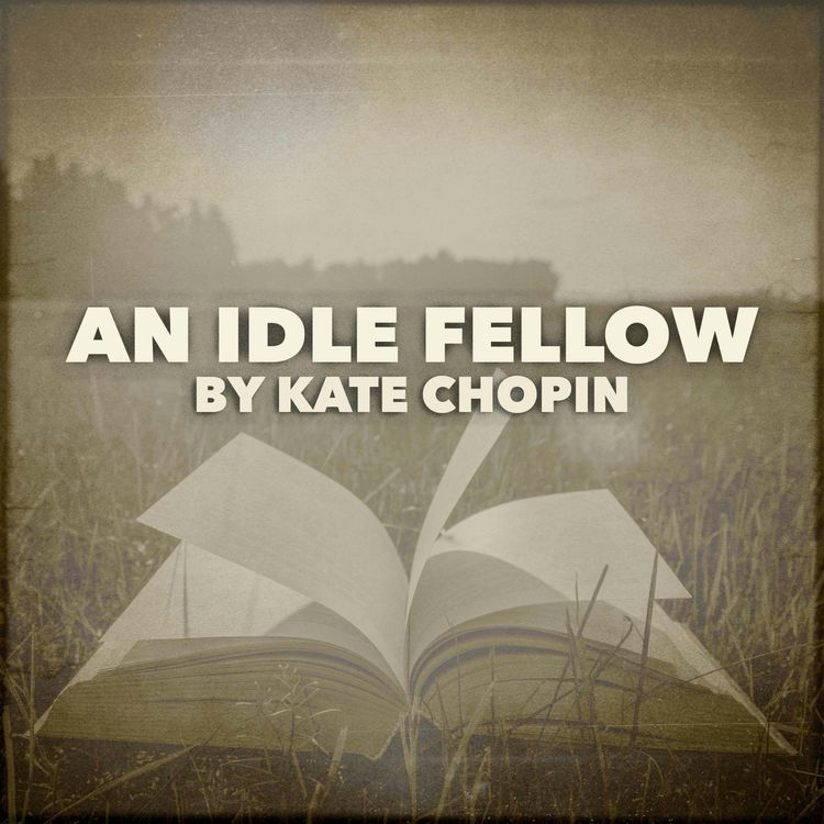 cover art for An Idle Fellow–A Classic Short Story by Kate Chopin