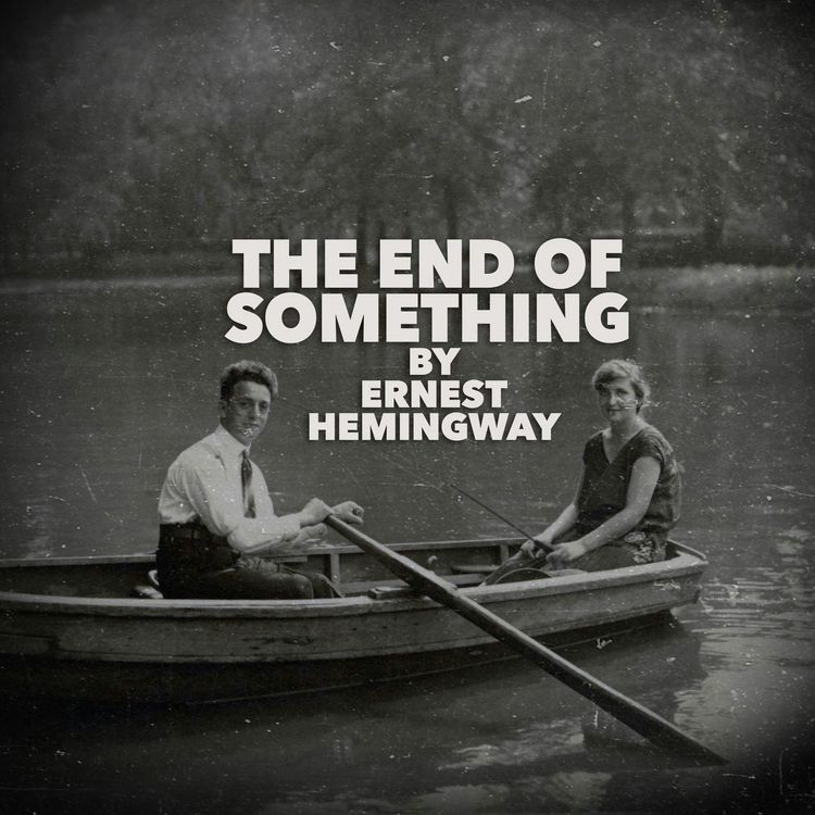 cover art for The End of Something–a Classic Short Story by Ernest Hemingway