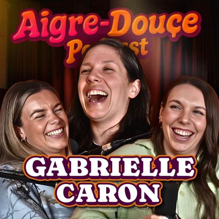 cover art for Trouver refuge dans la création avec l'humoriste Gabrielle Caron #40 - Aigre-Douce Podcast