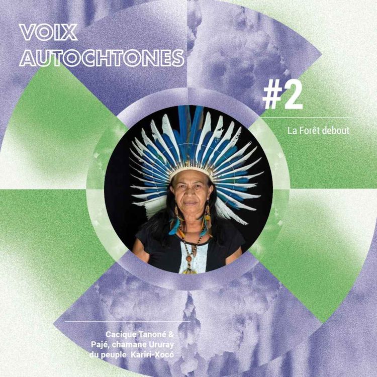 cover art for La Forêt debout - avec la cacique Tanoné et le pajé, chamane, Ururay du peuple Kariri-Xocó (Brésil)