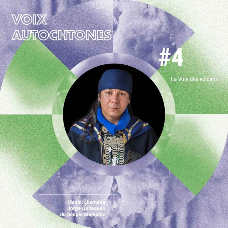 cover art for La Voie des volcans - avec le machi, chamane, Jorge Quilaqueo du peuple Mapuche (Chili)