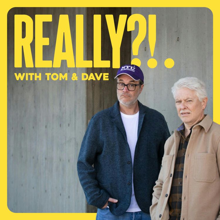 cover art for Really?!. with Tom & Dave - Ep. 55