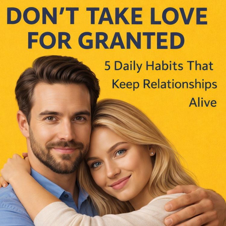 cover art for Don’t Take Love for Granted: 5 Daily Habits That Keep Relationships Alive