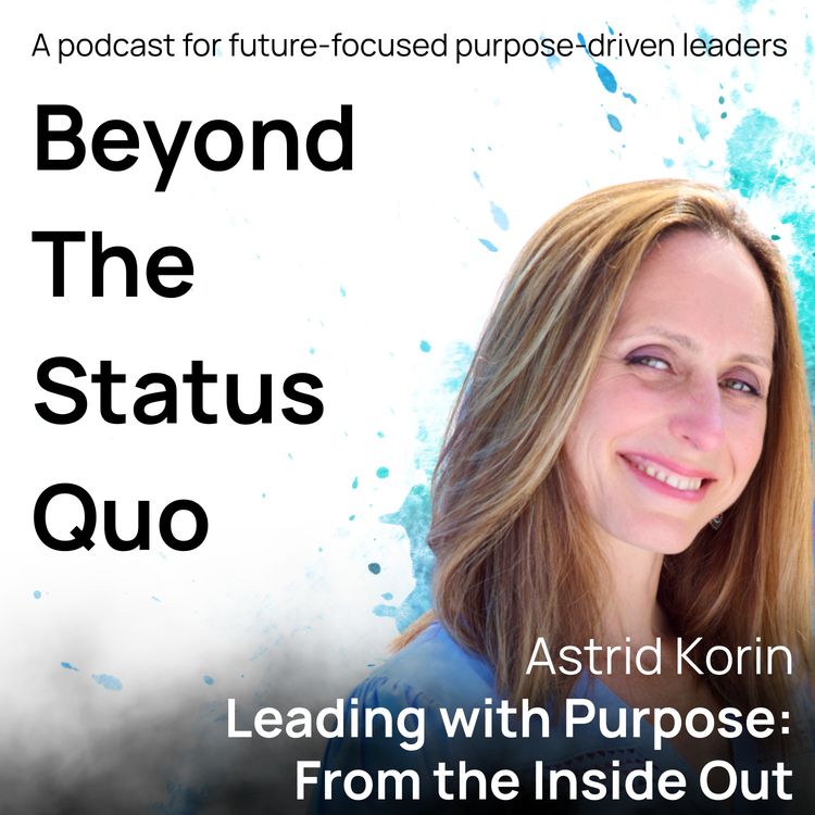 cover art for Episode 4 - Astrid Korin Leading with Purpose: From the Inside Out