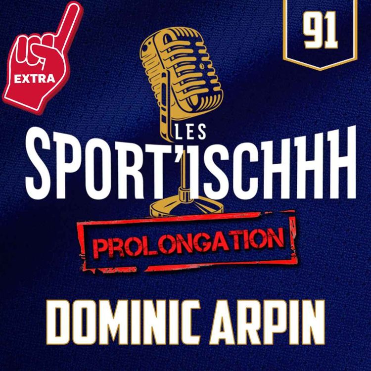 cover art for La prolongation des Sport'ischhh - EP 91 - Dominic Arpin