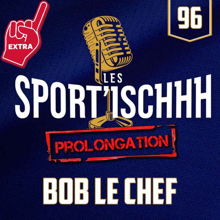 cover art for La prolongation des Sport'ischhh - EP 96 - Bob Le Chef