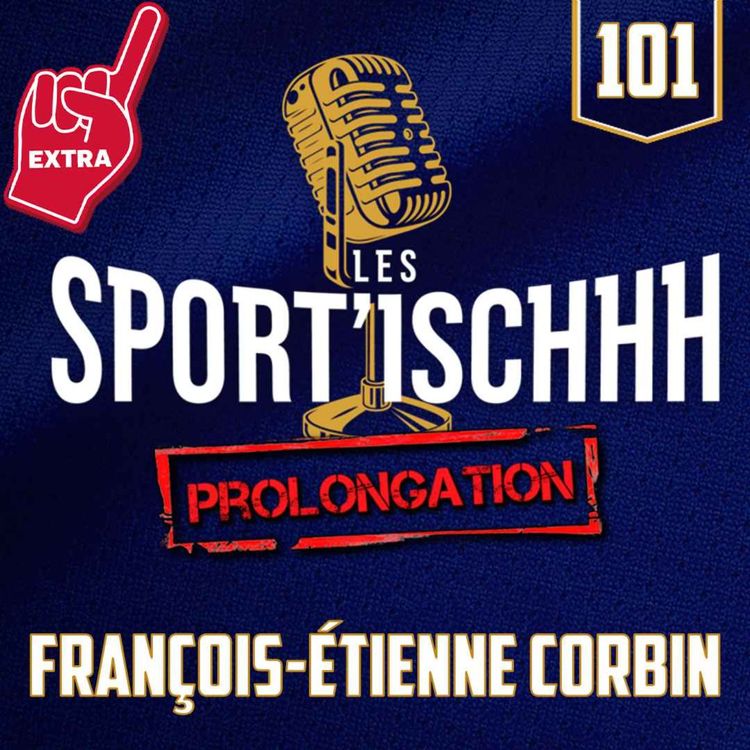 cover art for La prolongation des Sport'ischhh - EP 101 - François-Étienne Corbin