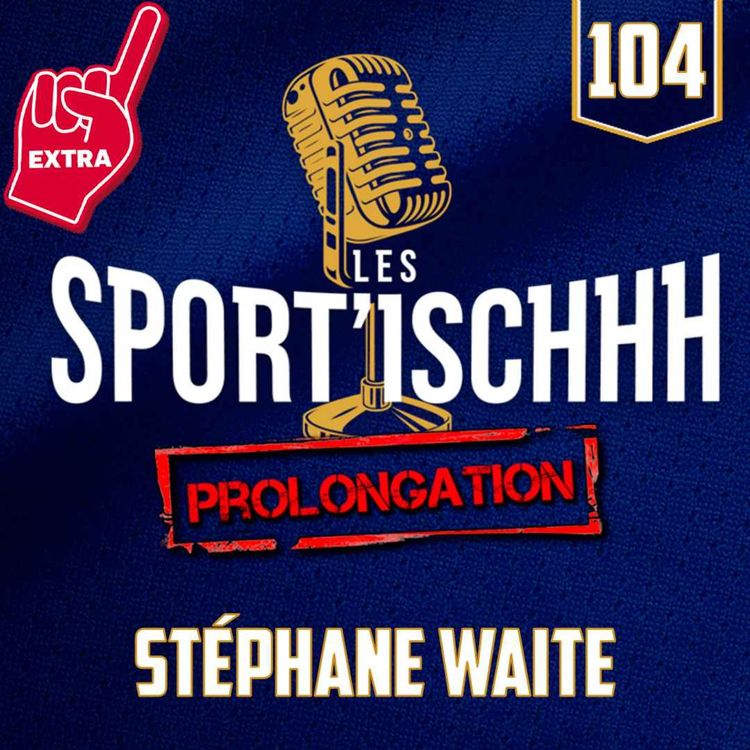 cover art for La prolongation des Sport'ischhh - EP 104 - Stéphane Waite