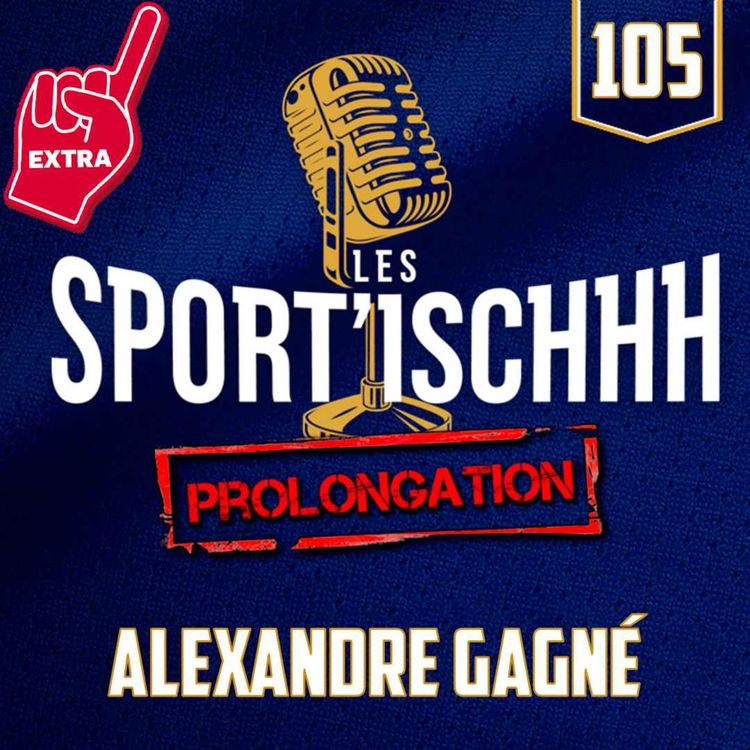 cover art for La prolongation des Sport'ischhh - EP 105 - Alexandre Gagné