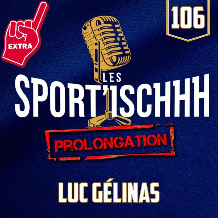 cover art for La prolongation des Sport'ischhh - EP 106 - Luc Gélinas
