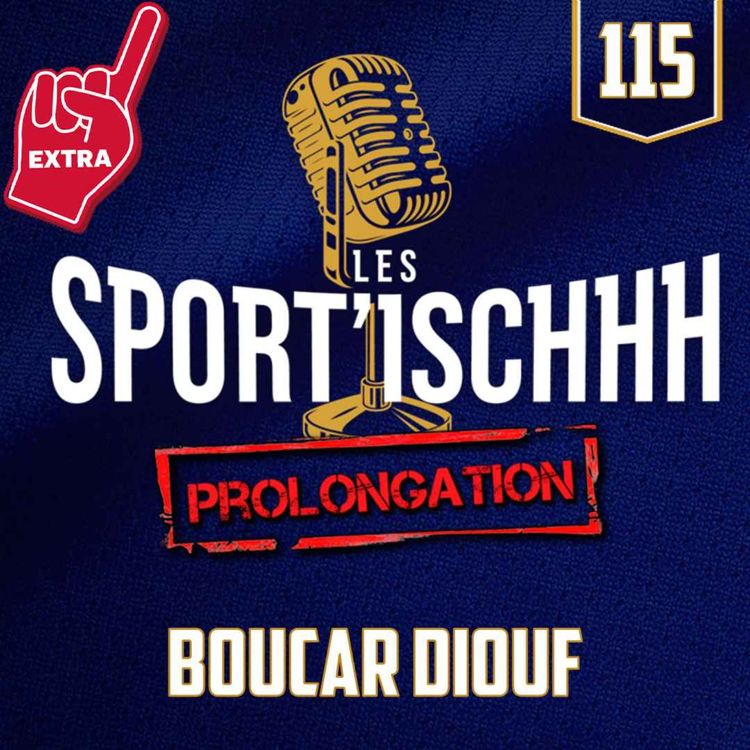 cover art for Les Sport'ischhh - EP115  - Prolongation avec Boucar Diouf