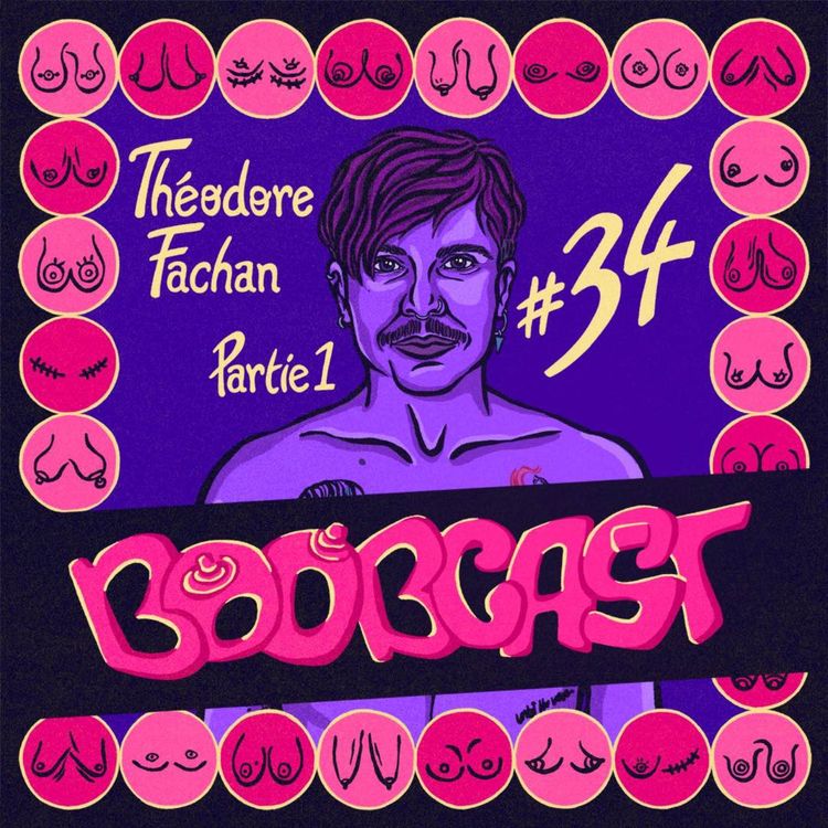 cover art for #34 Théodore Fachan : “C’est quand j’ai décidé de retirer mes seins que j’ai réalisé à quel point ils me saoulaient”
