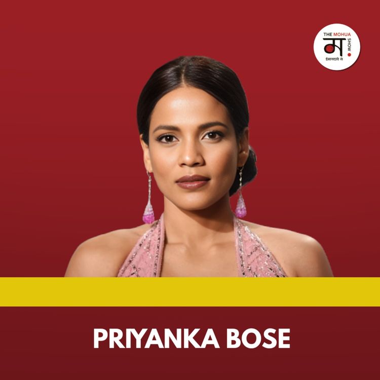 cover art for I Wouldn't Fully Blossom Without a Man, Priyanka Bose’s Most Honest Confession | The Mohua Show
