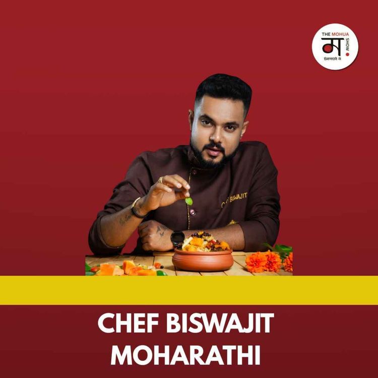 cover art for From MasterChef to Global Stage: Chef Biswajit on Odisha’s Food Legacy | Ep 282 | The Mohua Show