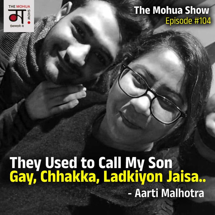 cover art for Aarti Malhotra: They Used to Call My Son Gay, Chhakka, Ladkiyon Jaisa.. | Aarti Malhotra Story | The Mohua Show | Ep #104