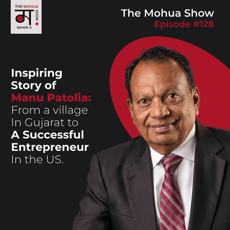 cover art for INSPIRING STORY of Manu Patolia: From A Village In Gujarat To A SUCCESSFUL Entrepreneur In The US | The Mohua Show | Ep 128