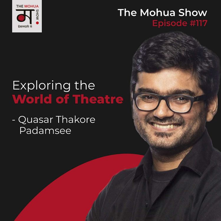 cover art for Exploring the World of Theatre with Quasar Thakore Padamsee | The Mohua Show | Mohua Chinappa | Ep 117