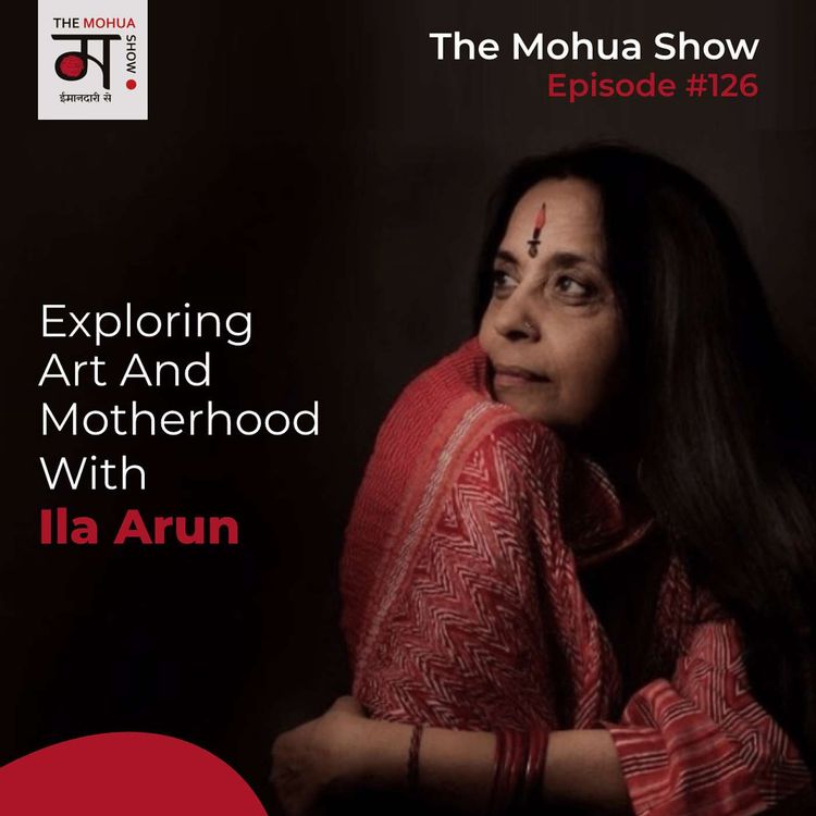 cover art for Exploring ART And MOTHERHOOD with Ila Arun | The Mohua Show | Ep 126