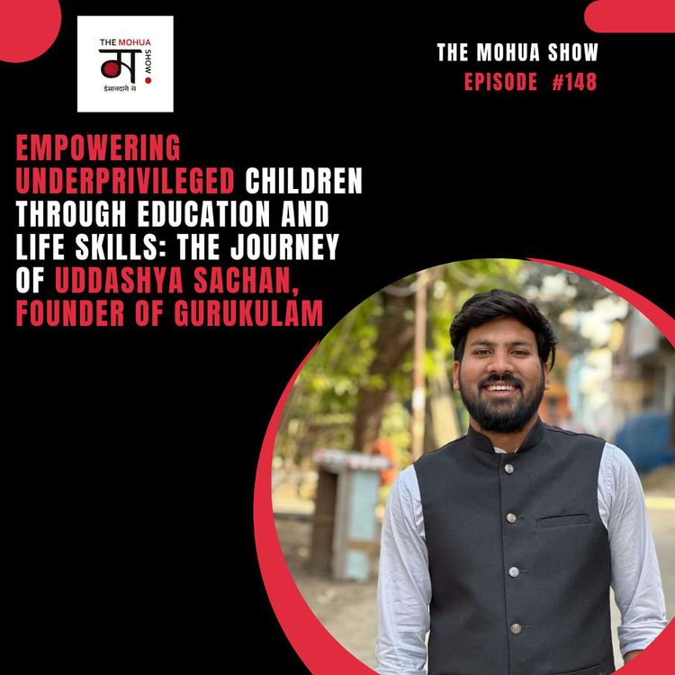 cover art for Empowering Underprivileged Children Through Education and Life Skills: The Journey of Uddashya Sachan, Founder of Gurukulam | The Mohua Show | Ep 148