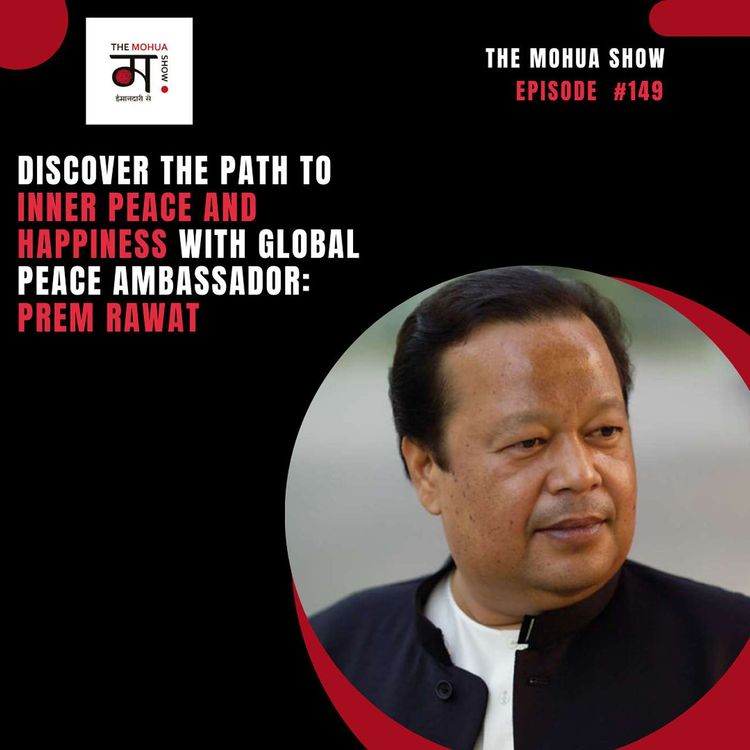 cover art for Discover the Path to Inner Peace and Happiness with Global Peace Ambassador : Prem Rawat | The Mohua Show | Ep 149