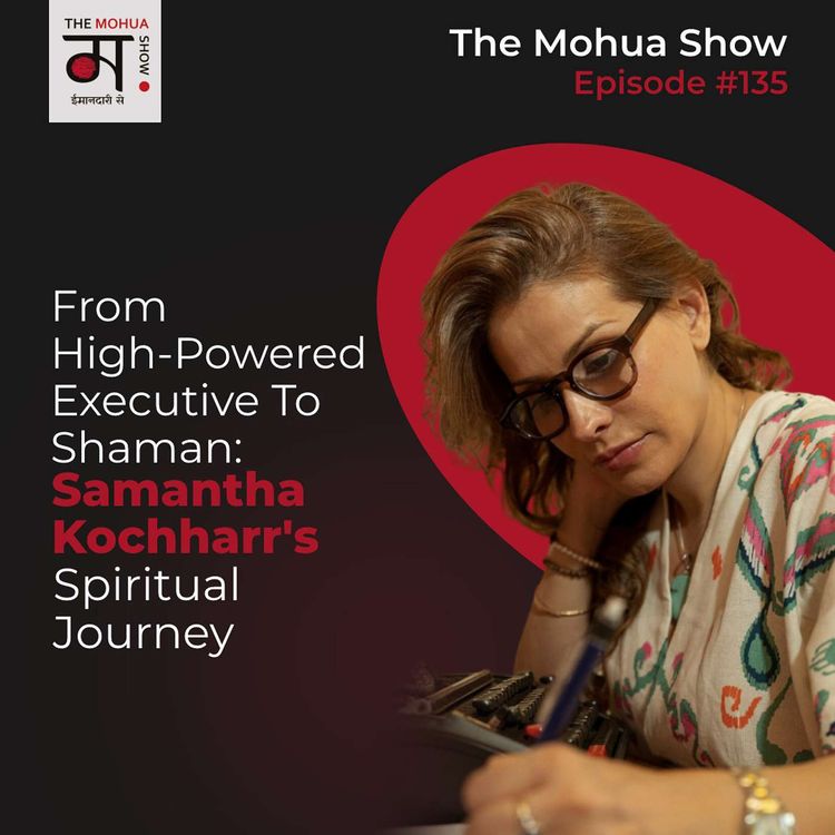 cover art for From High-Powered Executive To SHAMAN: Samantha Kochharr's Spiritual Journey | The Mohua Show | Ep 135