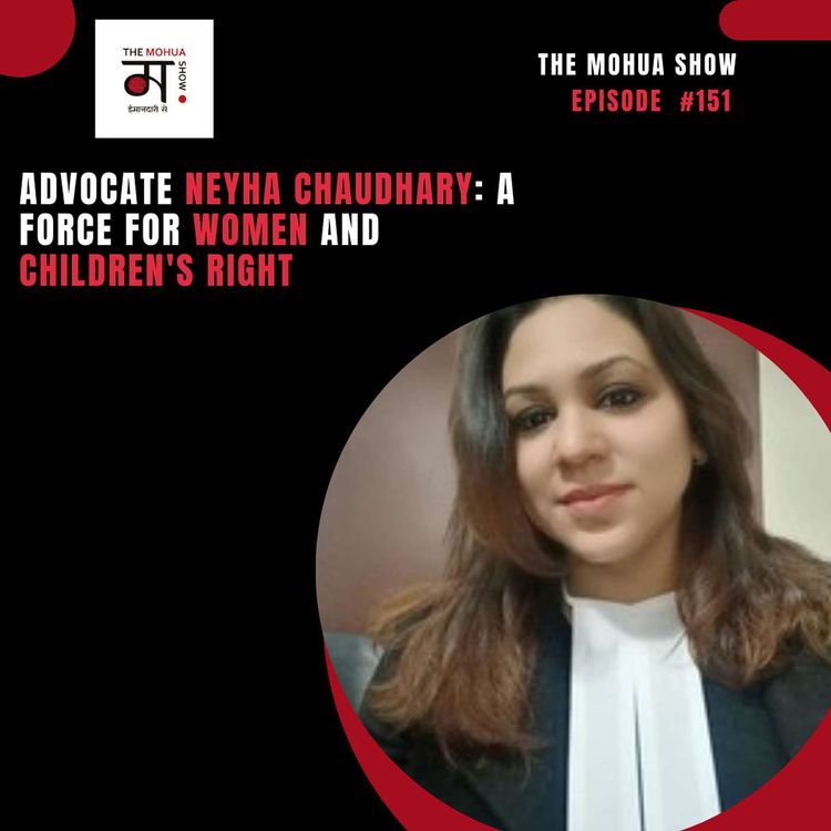 cover art for Advocate Neyha Chaudhary: A Force for Women and Children's Right|The Mohua Show | Ep 151