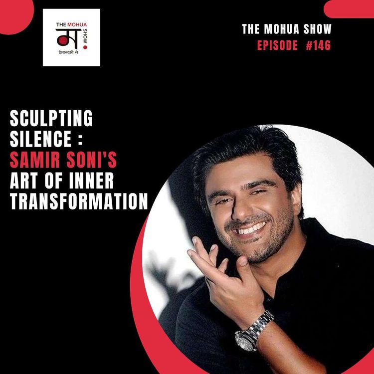 cover art for Sculpting Silence : Samir Soni's Art of Inner Transformation | The Mohua Show | Ep 146