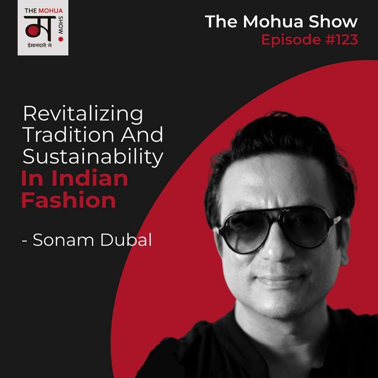 cover art for Revitalizing Tradition And Sustainability In Indian Fashion | Sonam Dubal | Founder of Sanskar | The Mohua Show | Ep123