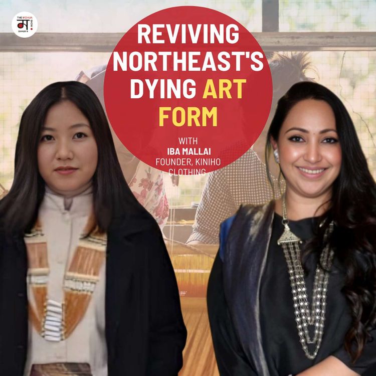 cover art for Weaving Meghalaya’s Heritage with Iba Mallai:The Story Behind Kiniho | Ep 213