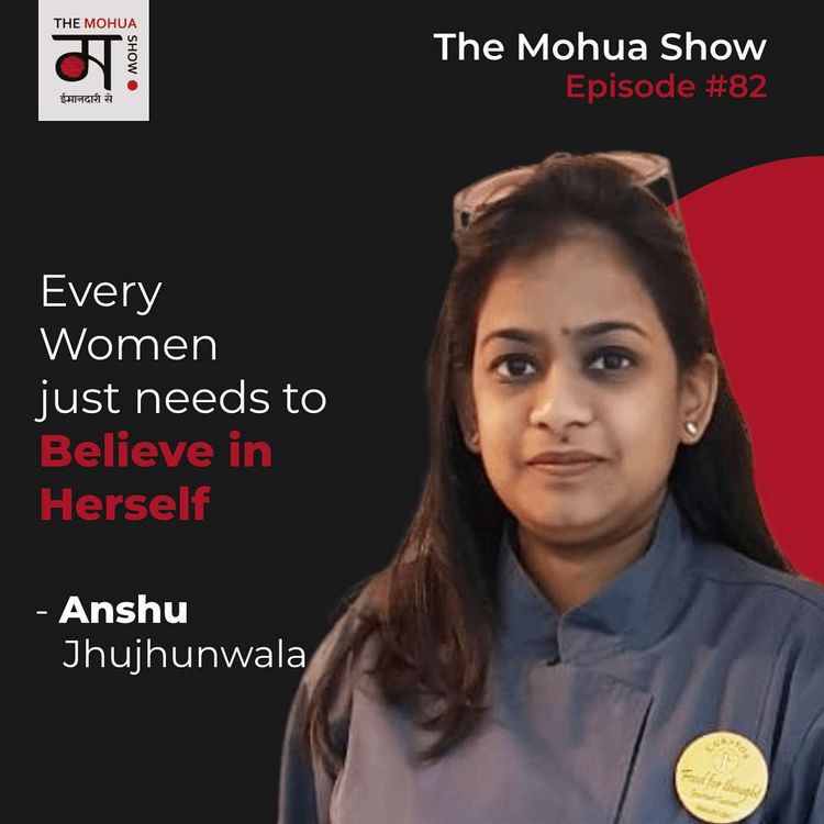 cover art for Every Women Just Needs to Believe in Herself | Firebrand Anshu Jhujhunwala On Her Journey From A Home Chef To A Restaurateur | The Mohua Show | Ep82