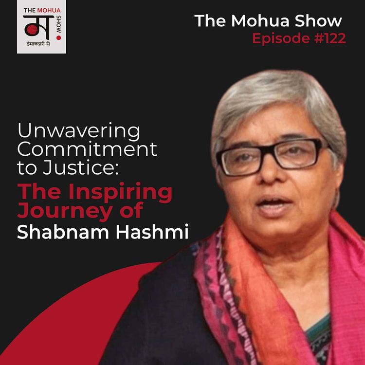 cover art for Unwavering Commitment to Justice: The Inspiring Journey of Shabnam Hashmi | The Mohua Show | Ep 122