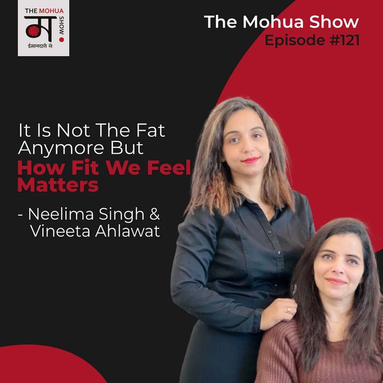 cover art for It Is Not The Fat Anymore But How Fit We Feel Matters | Neelima Singh and Vineeta Ahlawat | The Mohua Show | Ep121