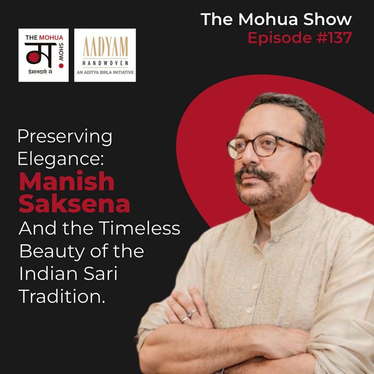 cover art for Preserving Elegance : Aadyam Handwoven And The Timeless Beauty Of The Indian Sari Tradition | Manish Saksena | The Mohua Show | Ep 137