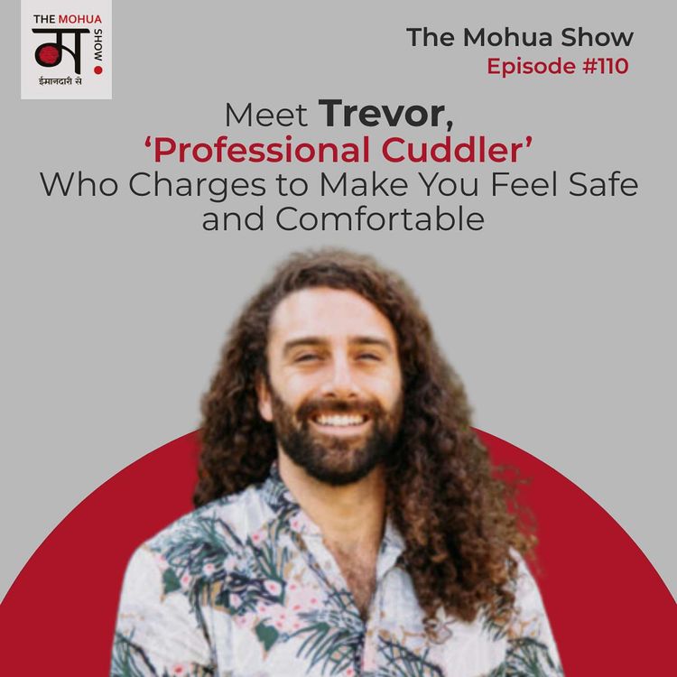 cover art for Meet Trevor, ‘Professional Cuddler’ Who Charges to Make You Feel Safe and Comfortable | The Mohua Show | Episode 110