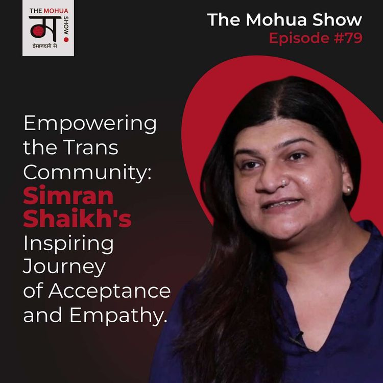 cover art for Simran Shaikh: 'It is Very Important to Give That Time For People Also to Accept You..' | On Her Journey to Empowering The Trans Community and Much More | The Mohua Show | Ep79