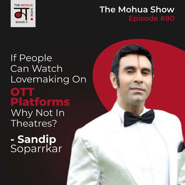 cover art for If People Can Watch Lovemaking on OTT Platforms, Why Not in Theatres? | Sandip Soparrkar | The Mohua Show | Ep80
