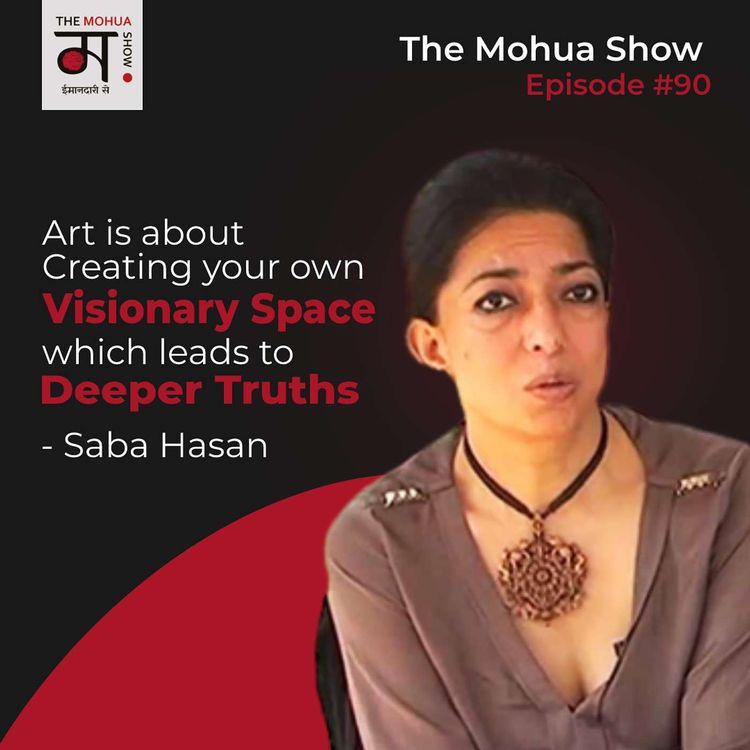 cover art for Art is About Creating Your Own Visionary Space Which Leads to Deeper Truths | Ft Saba Hasan | The Mohua Show | Ep90